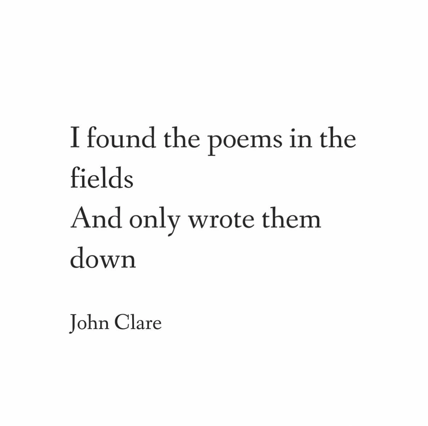 Text image with a John Clare quote reading: “I found the poems in the fields / And only wrote them down.”