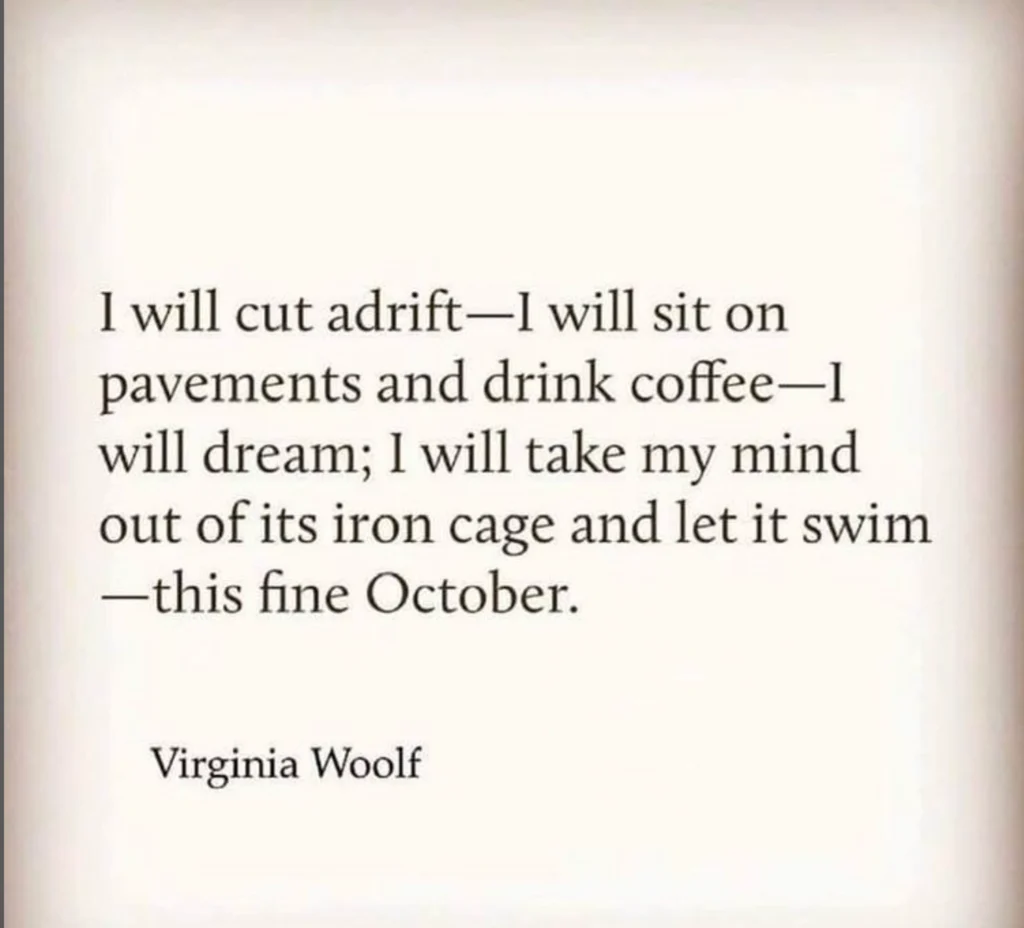 Text image with a Virginia Woolf quote about cutting adrift, drinking coffee on pavements, and letting her mind out of its iron cage to swim in October.